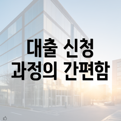 대출 신청 과정의 간편함