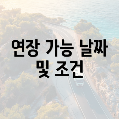 연장 가능 날짜 및 조건