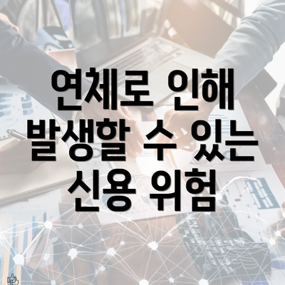 연체로 인해 발생할 수 있는 신용 위험