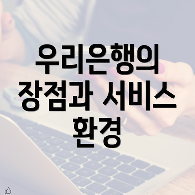 우리은행의 장점과 서비스 환경