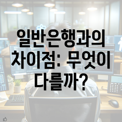 일반은행과의 차이점: 무엇이 다를까?