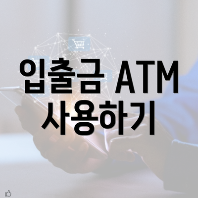 입출금 ATM 사용하기