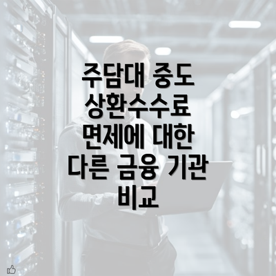 주담대 중도 상환수수료 면제에 대한 다른 금융 기관 비교