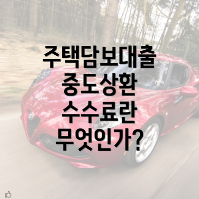 주택담보대출 중도상환 수수료란 무엇인가?