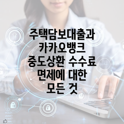 주택담보대출과 카카오뱅크 중도상환 수수료 면제에 대한 모든 것