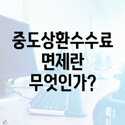 중도상환수수료 면제란 무엇인가?