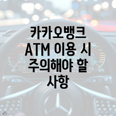 카카오뱅크 ATM 이용 시 주의해야 할 사항