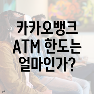 카카오뱅크 ATM 한도는 얼마인가?