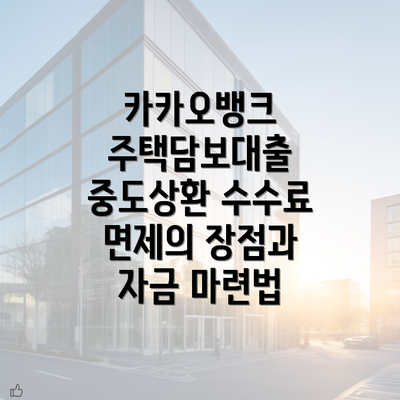 카카오뱅크 주택담보대출 중도상환 수수료 면제의 장점과 자금 마련법