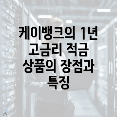 케이뱅크의 1년 고금리 적금 상품의 장점과 특징