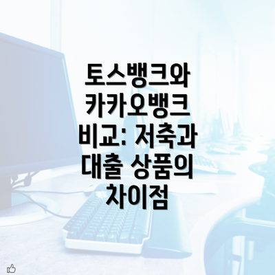 토스뱅크와 카카오뱅크 비교: 일반은행과의 차이점은 무엇인가?