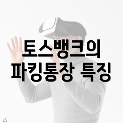 토스뱅크의 파킹통장 특징