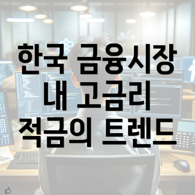 한국 금융시장 내 고금리 적금의 트렌드