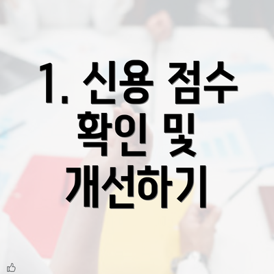 1. 신용 점수 확인 및 개선하기