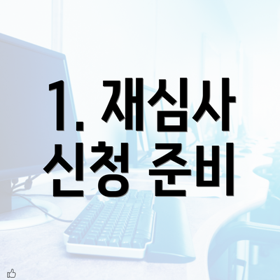 1. 재심사 신청 준비