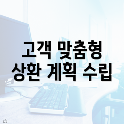 고객 맞춤형 상환 계획 수립