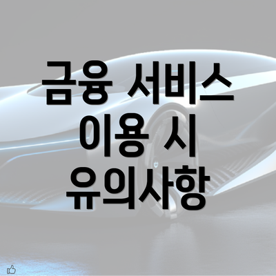 금융 서비스 이용 시 유의사항