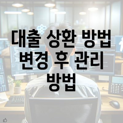 대출 상환 방법 변경 후 관리 방법