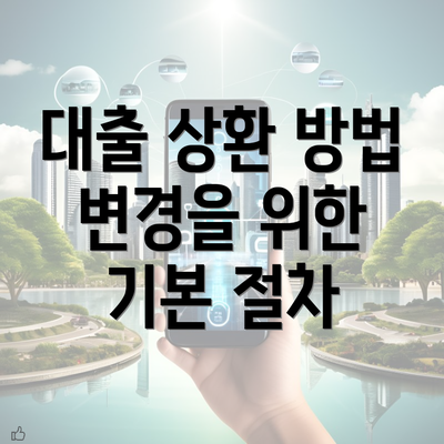 대출 상환 방법 변경을 위한 기본 절차