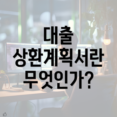 대출 상환계획서란 무엇인가?