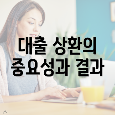 대출 상환의 중요성과 결과