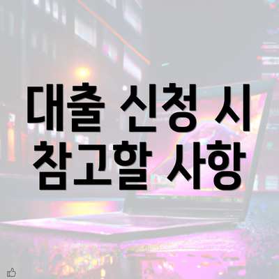 대출 신청 시 참고할 사항