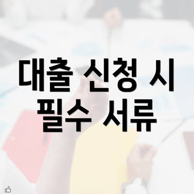 대출 신청 시 필수 서류