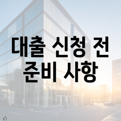 대출 신청 전 준비 사항