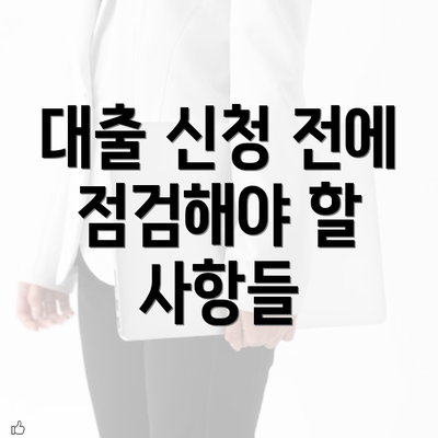 대출 신청 전에 점검해야 할 사항들