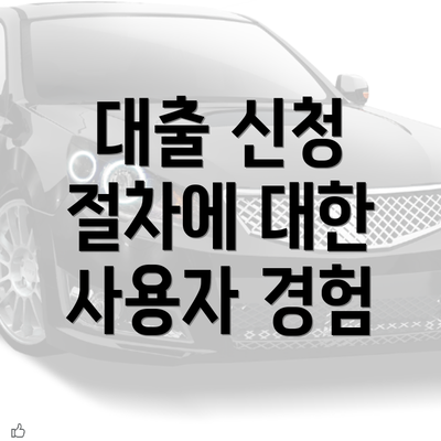 대출 신청 절차에 대한 사용자 경험