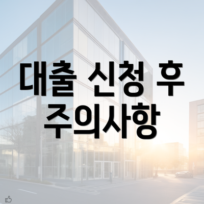 대출 신청 후 주의사항