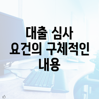 대출 심사 요건의 구체적인 내용