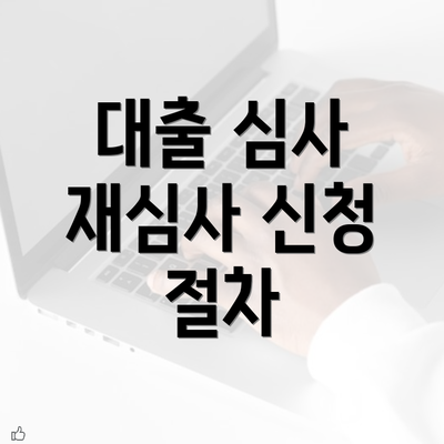 대출 심사 재심사 신청 절차