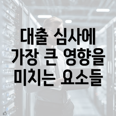 대출 심사에 가장 큰 영향을 미치는 요소들