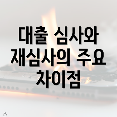 대출 심사와 재심사의 주요 차이점