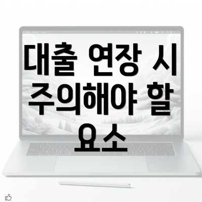 대출 연장 시 주의해야 할 요소