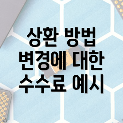 상환 방법 변경에 대한 수수료 예시