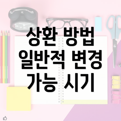 상환 방법 일반적 변경 가능 시기