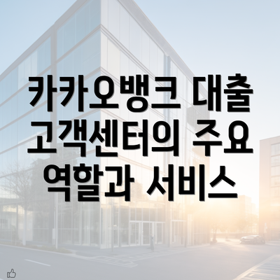 카카오뱅크 대출 고객센터의 주요 역할과 서비스