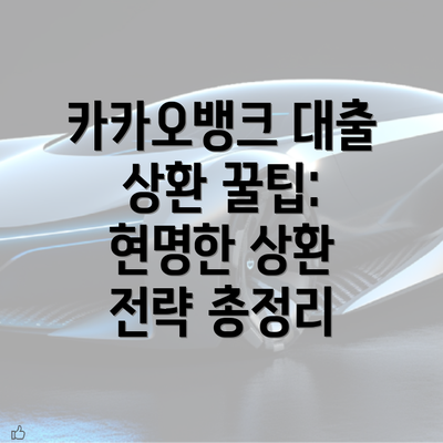 카카오뱅크 대출 상환 꿀팁: 현명한 상환 전략 총정리