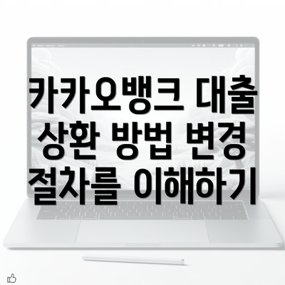 카카오뱅크 대출 상환 방법 변경 절차를 이해하기