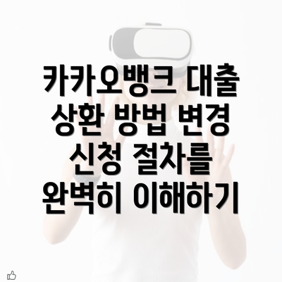 카카오뱅크 대출 상환 방법 변경 신청 절차를 완벽히 이해하기