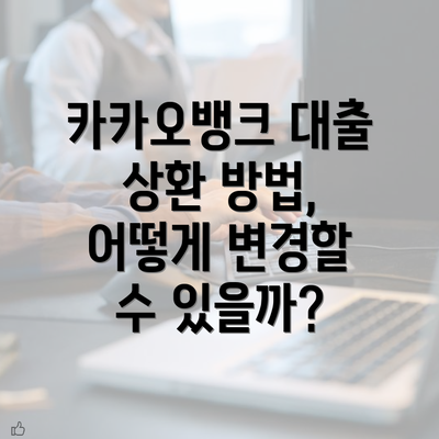 카카오뱅크 대출 상환 방법, 어떻게 변경할 수 있을까?