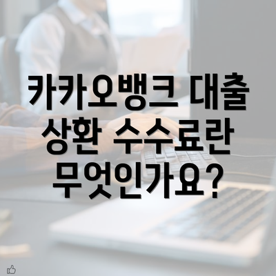 카카오뱅크 대출 상환 수수료란 무엇인가요?