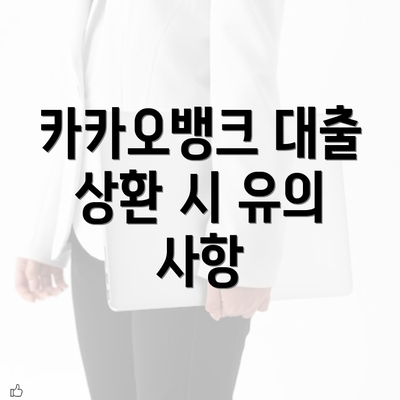 카카오뱅크 대출 상환 시 유의 사항