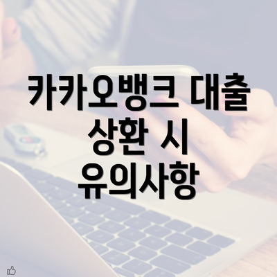 카카오뱅크 대출 상환 시 유의사항