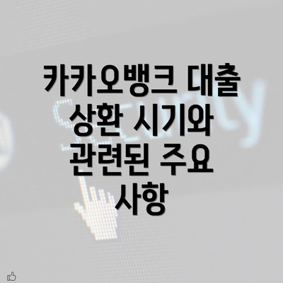 카카오뱅크 대출 상환 시기와 관련된 주요 사항