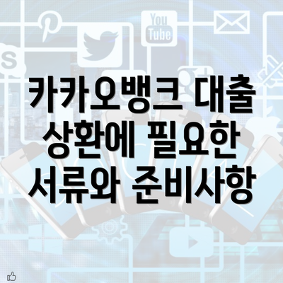 카카오뱅크 대출 상환에 필요한 서류와 준비사항