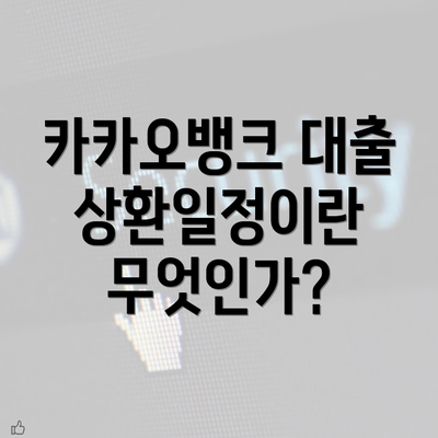 카카오뱅크 대출 상환일정이란 무엇인가?