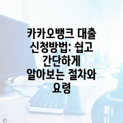 카카오뱅크 대출 신청방법: 쉽고 간단하게 알아보는 절차와 요령